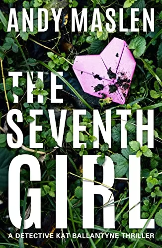 The Seventh Girl (Detective Kat Ballantyne #1) by Andy Maslen