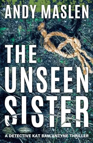 The Unseen Sister (Detective Kat Ballantyne #2) by Andy Maslen