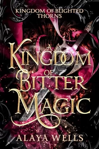 A Kingdom of Bitter Magic (Kingdom of Blighted Thorns #1) by Alaya Wells