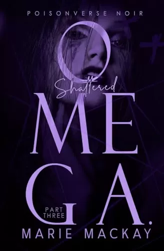 Shattered Omega: Part Three (PoisonVerse Noir #3) by Marie Mackay
