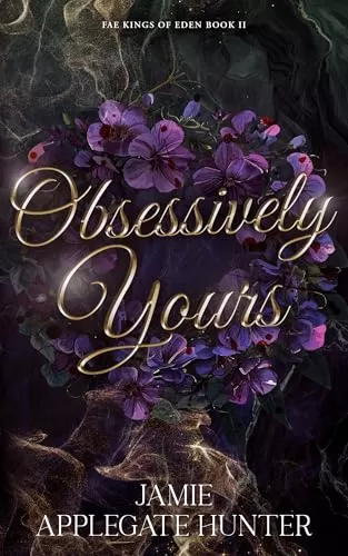 Obsessively Yours: Standalone Fantasy Fated Mates Romance (Fae Kings of Eden #2) by Jamie Applegate Hunter