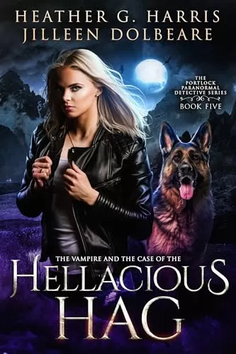 The Vampire and the Case of the Hellacious Hag (The Portlock Paranormal Detective Series #5) by Heather G. Harris