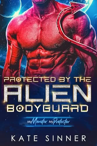 Protected By The Alien Bodyguard (My Monster, My Protector) by Kate Sinner
