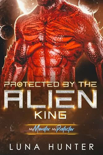 Protected by the Alien King (My Monster, My Protector) by Luna Hunter