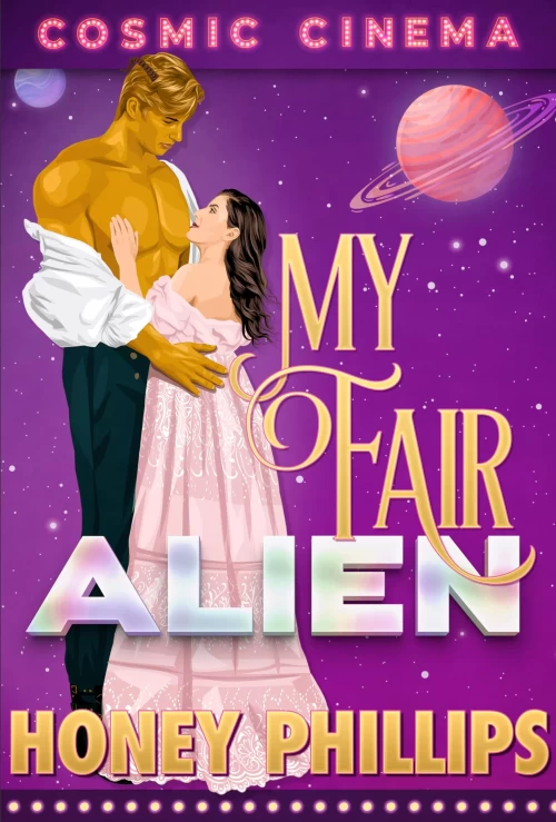 My Fair Alien (Cosmic Cinema #1) by Honey Phillips