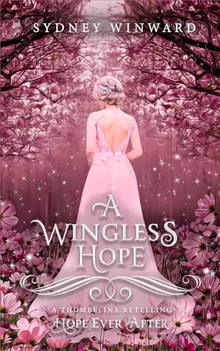 A Wingless Hope: A Thumbelina Retelling (Hope Ever After #17) by Sydney Winward