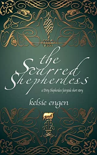 The Scarred Shepherdess: A Dirty Shepherdess Faery Tale Retelling (A Seven Kingdoms Faery Tale #3) by Kelsie Engen