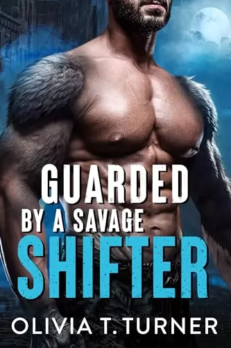 Guarded By A Savage Shifter (Back Away From My Girl #1) by Olivia T. Turner