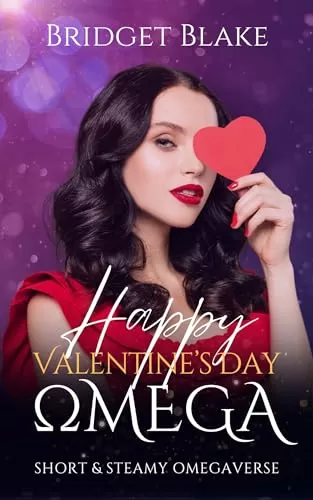 Happy Valentine's Day, Omega (Short and Steamy Omegaverse) by Bridget Blake