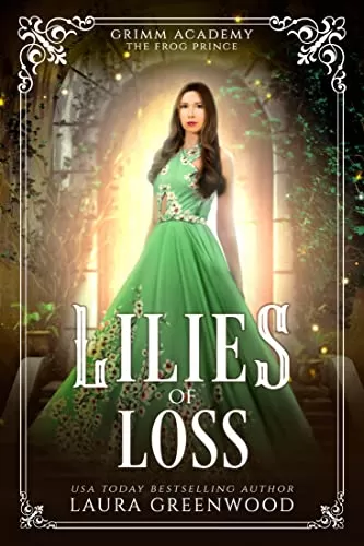 Lilies Of Loss: A Fairy Tale Retelling Of The Frog Prince (Grimm Academy #4) by Laura Greenwood