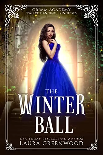 The Winter Ball: A Fairy Tale Retelling Of Twelve Dancing Princesses (Grimm Academy #18) by Laura Greenwood