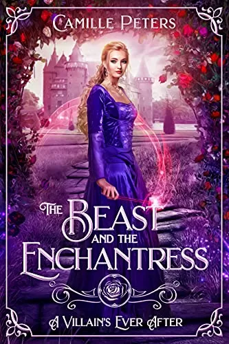 The Beast and the Enchantress (A Villain's Ever After) by Camille Peters