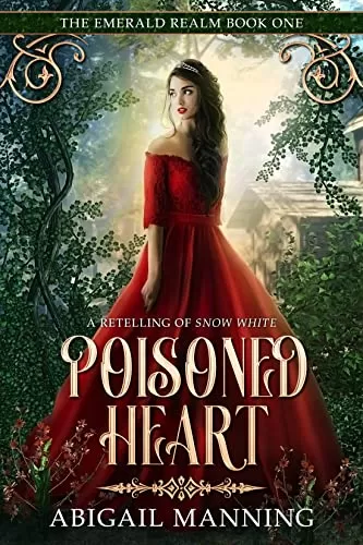 Poisoned Heart: A Retelling of Snow White (The Emerald Realm #1) by Abigail Manning