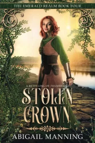 Stolen Crown: A Retelling of Thumbelina (The Emerald Realm #4) by Abigail Manning