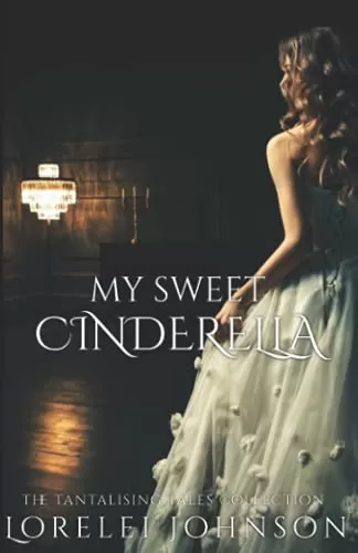 My Sweet Cinderella (Tantalising Tales Collection #1) by Lorelei Johnson