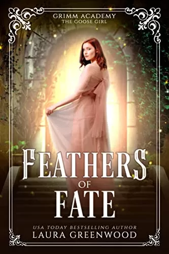 Feathers Of Fate: A Fairy Tale Retelling Of The Goose Girl (Grimm Academy #9) by Laura Greenwood