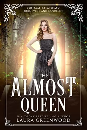 The Almost Queen: A Legend Retelling Of Guinevere and Lancelot (Grimm Academy #10) by Laura Greenwood