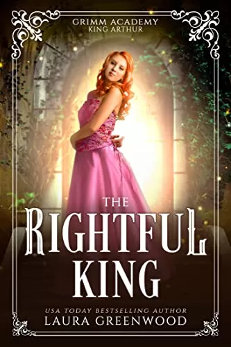 The Rightful King: A Legend Retelling Of King Arthur (Grimm Academy #11) by Laura Greenwood