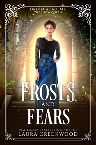 Frosts And Fears: A Fairy Tale Retelling Of The Snow Queen (Grimm Academy #12) by Laura Greenwood