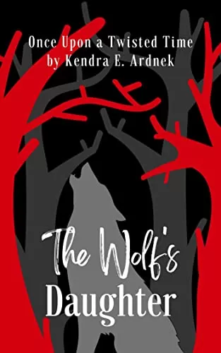The Wolf's Daughter: Little Red Riding Hood Retold (Once Upon a Twisted Time) by Kendra E. Ardnek