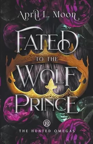 Fated to the Wolf Prince: A Fated Mates Wolf Shifter Paranormal Romance (The Hunted Omegas #1) by April L. Moon