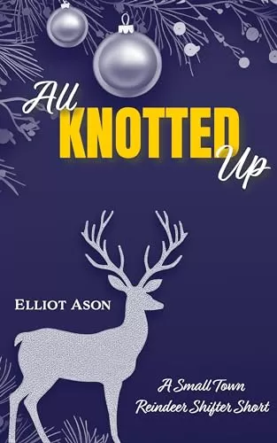All Knotted Up: A Paranormal Shifter Holiday Romance Short by Elliot Ason