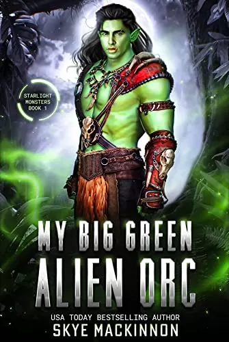 My Big Green Alien Orc: A Spicy Sci-Fi Romance (Starlight Monsters #1) by Skye MacKinnon