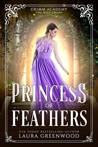 Princess Of Feathers: A Fairy Tale Retelling Of The Wild Swans (Grimm Academy #16) by Laura Greenwood