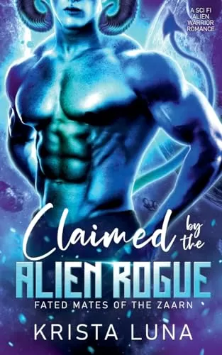 Claimed by the Alien Rogue: A Sci Fi Alien Warrior Romance (Fated Mates of the Zaarn #1) by Krista Luna