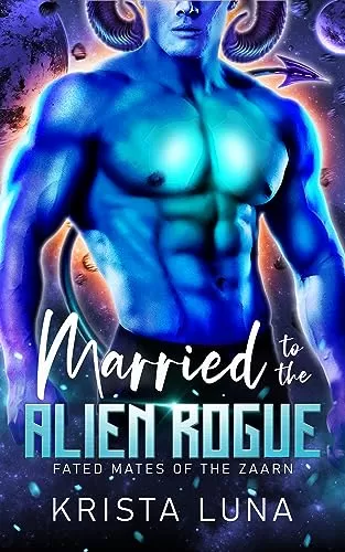 Married to the Alien Rogue: A Sci Fi Alien Warrior Romance (Fated Mates of the Zaarn #4) by Krista Luna