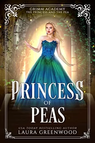 Princess Of Peas: A Fairy Tale Retelling Of The Princess And The Pea (Grimm Academy #17) by Laura Greenwood