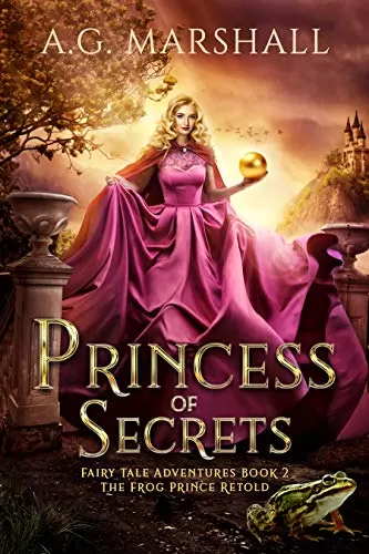 Princess of Secrets: The Frog Prince Retold (Fairy Tale Adventures #2) by A. G. Marshall