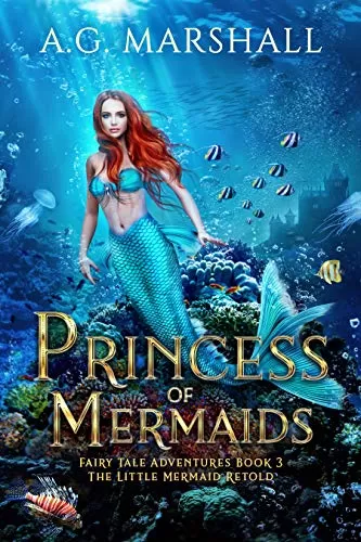 Princess of Mermaids: The Little Mermaid Retold (Fairy Tale Adventures #3) by A. G. Marshall