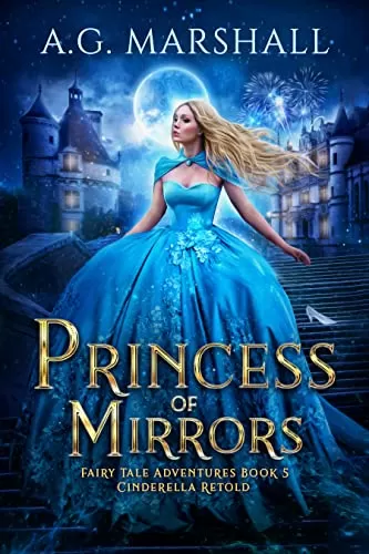 Princess of Mirrors: Cinderella Retold (Fairy Tale Adventures #5) by A. G. Marshall