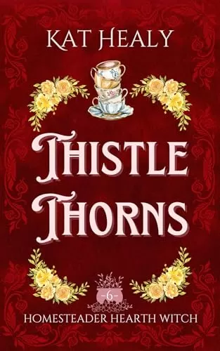 Thistle Thorns: A Witchy Romantic Urban Fantasy (Homesteader Hearth Witch #6) by Kat Healy