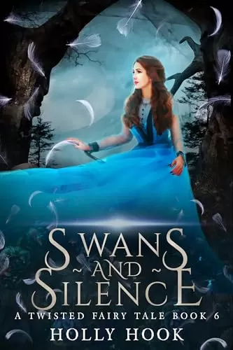 Swans and Silence (A Twisted Fairy Tale #6) by Holly Hook