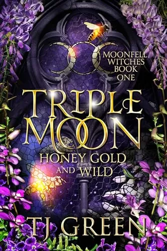 Triple Moon: Honey Gold and Wild (Moonfell Witches #1) by TJ Green