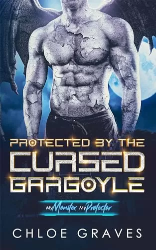 Protected by the Cursed Gargoyle: A Fated Mates Paranormal Romance (My Monster, My Protector) by Chloe Graves