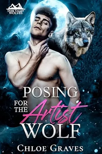 Posing for the Artist Wolf: A Fated Mates Wolf Shifter Romance (Dusk Valley Wolves #3) by Chloe Graves