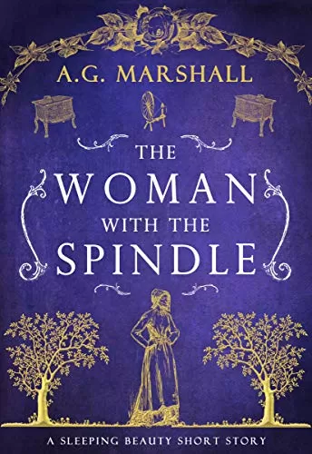 The Woman with the Spindle: A Short Retelling of Sleeping Beauty (Once Upon a Short Story #8) by A. G. Marshall