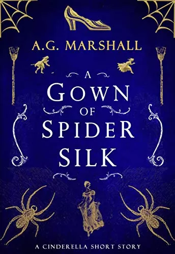 A Gown of Spider Silk: A Short Retelling of Cinderella (Once Upon a Short Story #2) by A. G. Marshall