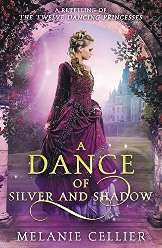 A Dance of Silver and Shadow: A Retelling of The Twelve Dancing Princesses (Beyond the Four Kingdoms #1) by Melanie Cellier