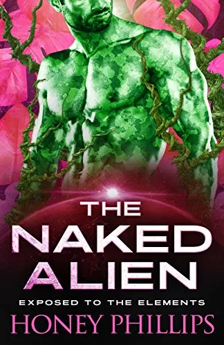 The Naked Alien: A SciFi Alien Romance (Exposed to the Elements #1) by Honey Phillips