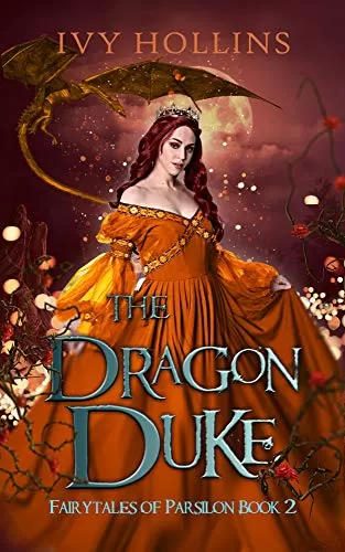 The Dragon Duke: A Beauty and the Beast Retelling (Fairy Tales of Parsilon #2) by Ivy Hollins