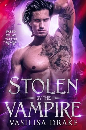 Stolen by the Vampire: A Fated Mates, Enemies-to-Lovers Fantasy Romance (Fated to my Captor) by Vasilisa Drake