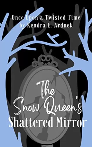 The Snow Queen's Shattered Mirror: The Snow Queen and Snow White Retold (Once Upon a Twisted Time) by Kendra E. Ardnek