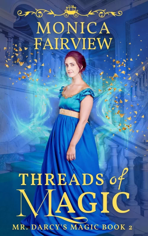 Threads of Magic: A Pride and Prejudice Fantasy Variation (Mr. Darcy's Magic #2) by Monica Fairview