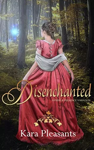 Disenchanted: A Pride & Prejudice Variation by Kara Pleasants