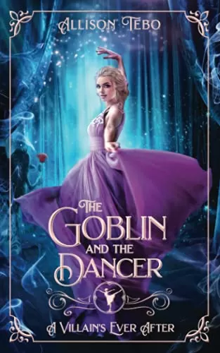 The Goblin And The Dancer: A Retelling Of The Steadfast Tin Soldier (A Villain's Ever After) by Allison Tebo