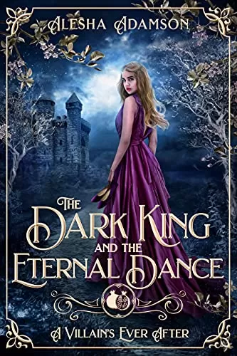 The Dark King and the Eternal Dance: The Twelve Dancing Princesses (A Villain's Ever After) by Alesha Adamson